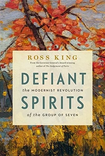 Defiant Spirits: The Modernist Revolution of the Group of Seven