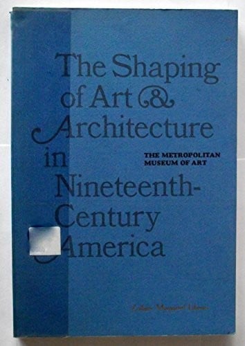The Shaping of art and architecture in nineteenth-century America