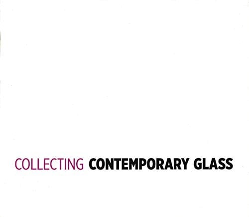 Collecting Contemporary Glass: Art and Design After 1990 From the Corning Museum of Glass