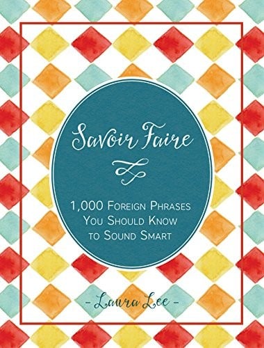 Savoir Faire: 1,000+ Foreign Words and Phrases You Should Know to Sound Smart
