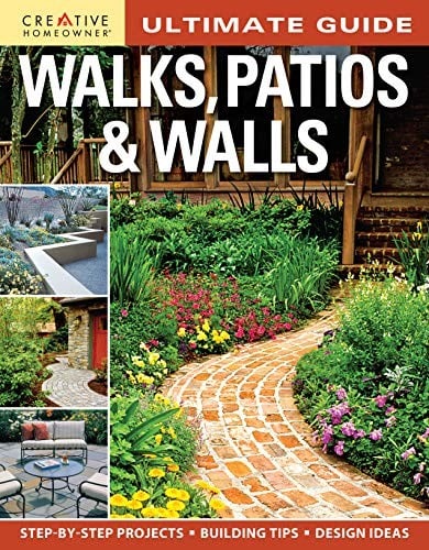 Ultimate Guide: Walks, Patios & Walls (Creative Homeowner) Design Ideas with Step-by-Step DIY Instructions and More Than 500 Photos for Brick, Mortar, Concrete, Flagstone, & Tile (Landscaping)