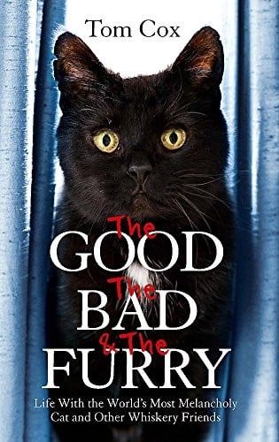 The Good, The Bad and The Furry: Life with the World's Most Melancholy Cat and Other Whiskery Friends