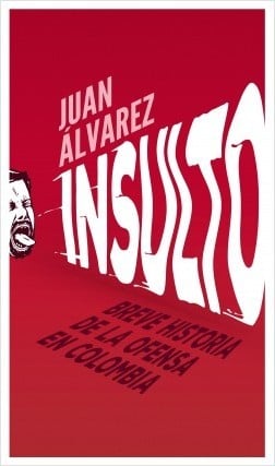 Insulto : breve historia de la ofensa en Colombia - 1. edición