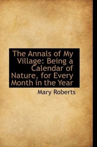 The Annals of My Village: Being a Calendar of Nature, for Every Month in the Year