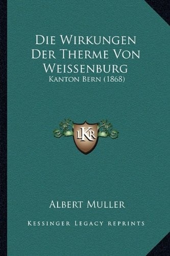 Die Wirkungen Der Therme Von Weissenburg: Kanton Bern (1868) (German Edition)