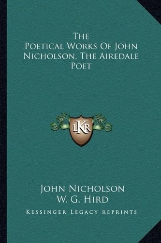 The Poetical Works Of John Nicholson, The Airedale Poet