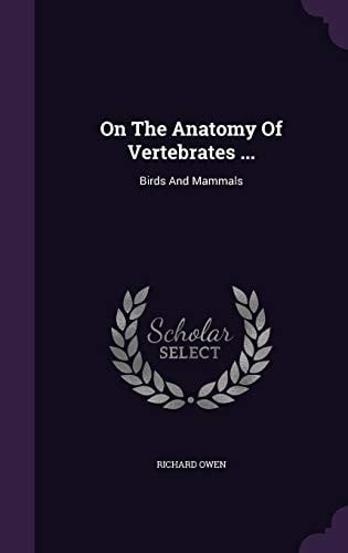 On The Anatomy Of Vertebrates ...: Birds And Mammals