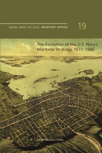 The Evolution of the U.S. Navy's Maritime Strategy, 1977-1986: Naval War College Newport Papers 19