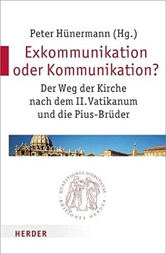 Exkommunikation oder Kommunikation?: Der Weg der Kirche nach dem II. Vatikanum und die Pius-Brüder