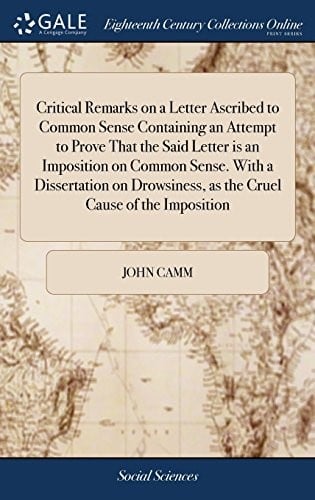 Critical Remarks on a Letter Ascribed to Common Sense Containing an Attempt to Prove That the Said Letter Is an Imposition on Common Sense. with a ... as the Cruel Cause of the Imposition