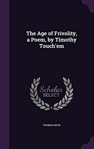 The Age of Frivolity, a Poem, by Timothy Touch'em