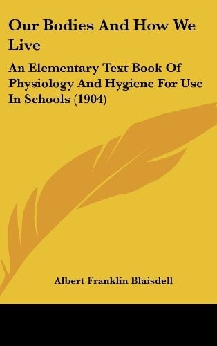 Our Bodies And How We Live: An Elementary Text Book Of Physiology And Hygiene For Use In Schools (1904)