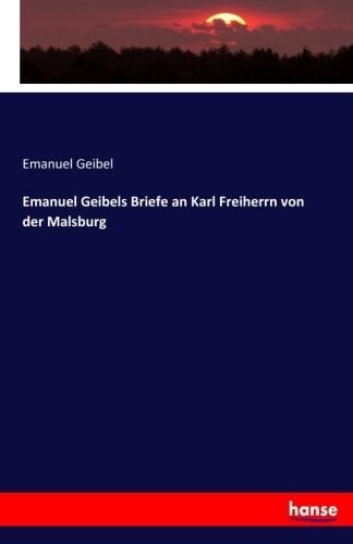 Emanuel Geibels Briefe an Karl Freiherrn von der Malsburg (German Edition)
