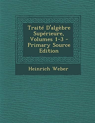 Traite D'Algebre Superieure, Volumes 1-3 - Primary Source Edition (French Edition)