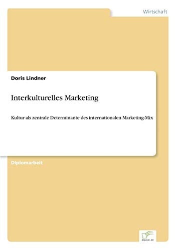 Interkulturelles Marketing: Kultur als zentrale Determinante des internationalen Marketing-Mix (German Edition)