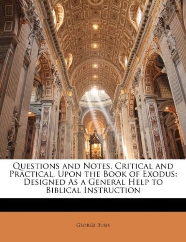 Questions and Notes, Critical and Practical, Upon the Book of Exodus: Designed As a General Help to Biblical Instruction