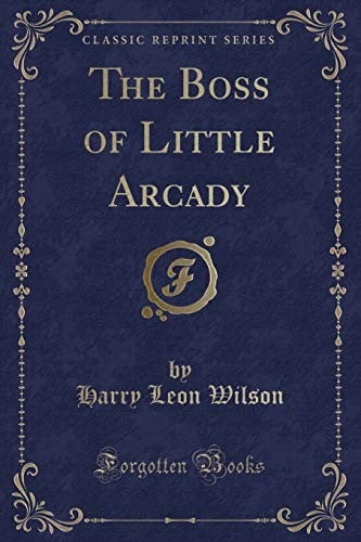 The Boss of Little Arcady (Classic Reprint)