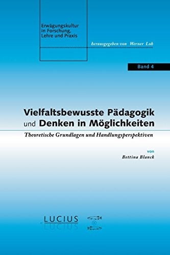 Vielfaltsbewusste Pädagogik Und Denken in Möglichkeiten: Theoretische Grundlagen Und Handlungsperspektiven (Erwägungskultur in Forschung, Lehre Und ... in Forschung, Lehre Und Praxis)