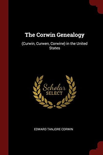The Corwin Genealogy: (Curwin, Curwen, Corwine) in the United States