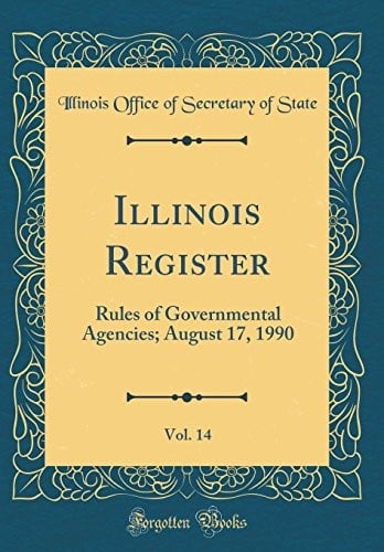Illinois Register, Vol. 14: Rules of Governmental Agencies; August 17, 1990 (Classic Reprint)