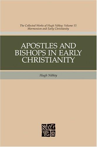 Apostles And Bishops In Early Christianity (Nibley, Hugh, Works. V. 15.)