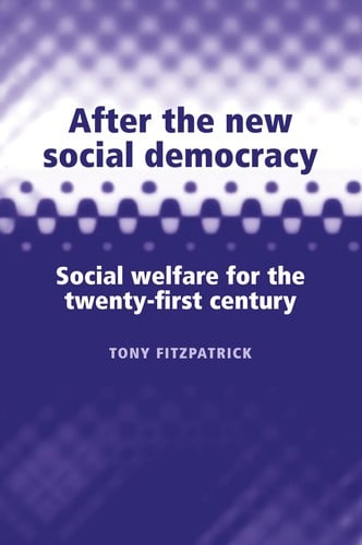 AFTER THE NEW SOCIAL DEMOCRACY: SOCIAL WELFARE FOR THE TWENTY-FIRST CENTURY