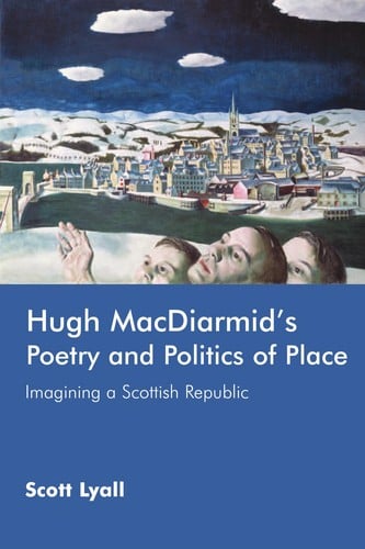HUGH MACDIARMID'S POETRY AND POLITICS OF PLACE: IMAGINING A SCOTTISH REPUBLIC