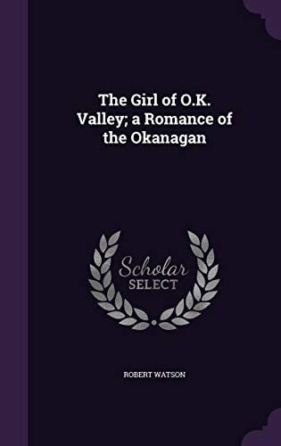 The Girl of O.K. Valley; A Romance of the Okanagan