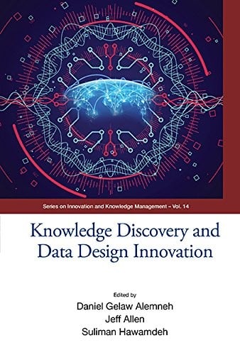 Knowledge Discovery and Data Design Innovation - Proceedings of the International Conference on Knowledge Management (Ickm 2017) (Innovation and Knowledge Management)