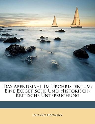 Das Abendmahl Im Urchristentum: Eine Exegetische Und Historisch-Kritische Untersuchung (German Edition)