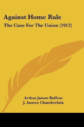 Against Home Rule: The Case For The Union (1912)