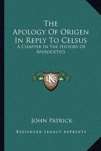The Apology Of Origen In Reply To Celsus: A Chapter In The History Of Apologetics