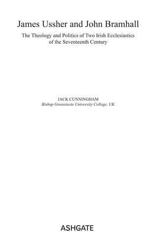 JAMES USSHER AND JOHN BRAMHALL: THE THEOLOGY AND POLITICS OF TWO IRISH ECCLESIASTICS OF THE SEVENTEENTH..