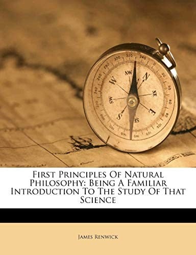 First Principles Of Natural Philosophy: Being A Familiar Introduction To The Study Of That Science