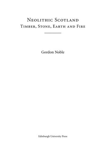 NEOLITHIC SCOTLAND: TIMBER, STONE, EARTH AND FIRE