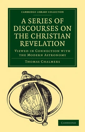 A Series of Discourses on the Christian Revelation, Viewed in Connection With the Modern Astronomy