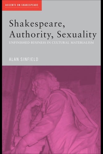 SHAKESPEARE, AUTHORITY, SEXUALITY: UNFINISHED BUSINESS IN CULTURAL MATERIALISM