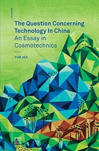 The Question Concerning Technology in China: An Essay in Cosmotechnics (Urbanomic / Mono)