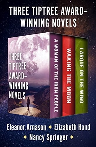 Three Tiptree Award-Winning Novels: A Woman of the Iron People, Waking the Moon, and Larque on the Wing