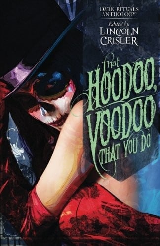 That Hoodoo, Voodoo That You Do: A Dark Rituals Anthology