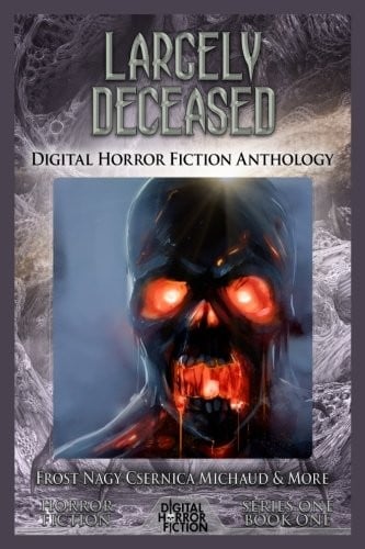 Largely Deceased: Digital Horror Fiction Anthology (Horror Fiction Series One) (Volume 1)