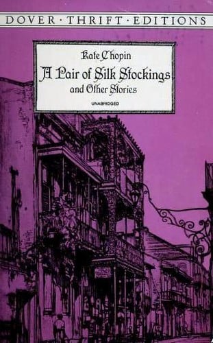 A Pair of Silk Stockings and Other Stories (At the 'cadian Ball / Azélie / Désirée's Baby / Dream of an Hour / Gentleman of the Bayou Têche / Madame Célestin's Divorce / Night in Acadie / Pair of Silk Stockings / Respectable Woman)