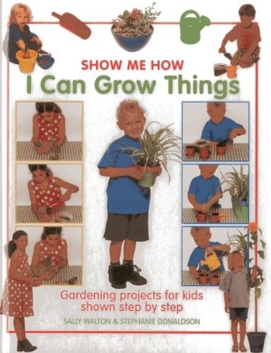 Show Me How: I Can Grow Things: Gardening projects for kids shown step by step