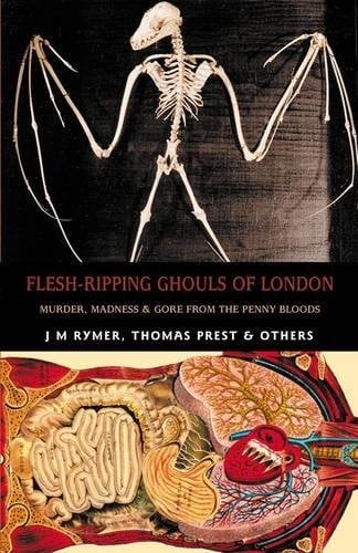 Flesh-Ripping Ghouls of London: Murder, Madness & Gore from the Penny Bloods (Creation Oneiros Scorpionic)