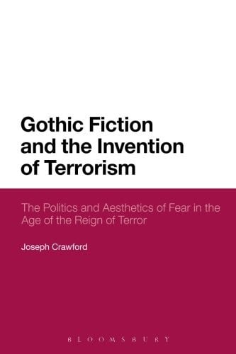 Gothic Fiction and the Invention of Terrorism: The Politics and Aesthetics of Fear in the Age of the Reign of Terror