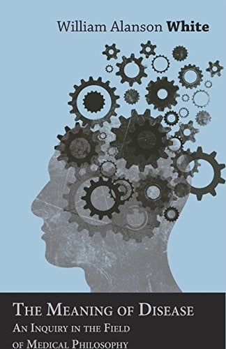 The Meaning of Disease - An Inquiry in the Field of Medical Philosophy