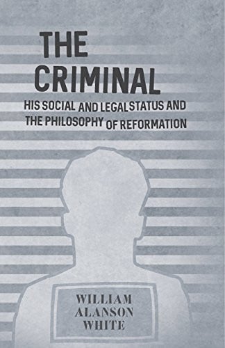 The Criminal - His Social and Legal Status and the Philosophy of Reformation