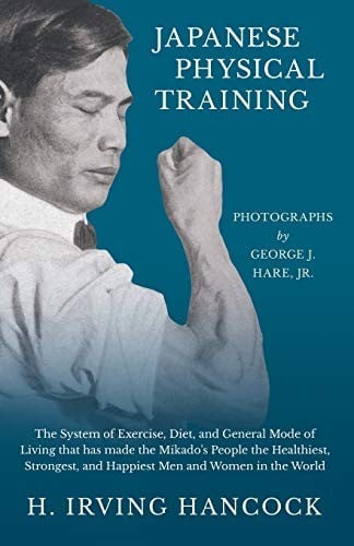 Japanese Physical Training - The System of Exercise, Diet, and General Mode of Living That Has Made the Mikado's People the Healthiest, Strongest, and ... World - Photographs by George J. Hare, Jr.