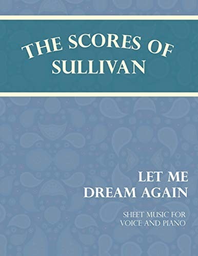 The Scores of Sullivan - Let Me Dream Again - Sheet Music for Voice and Piano