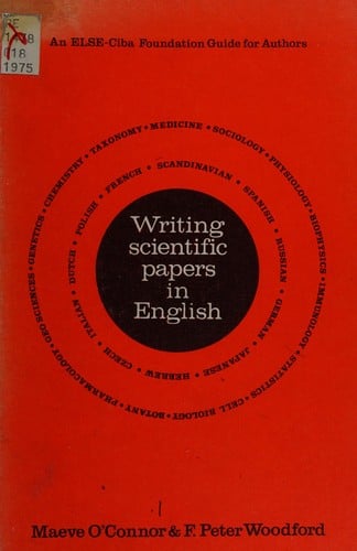 Writing scientific papers in English:  an ELSE-Ciba Foundation guide for authors, by Maeve O'Connor and F.P. Woodford